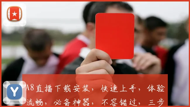 A8直播下载安装，快速上手，体验流畅，必备神器，不容错过，三步轻松完成