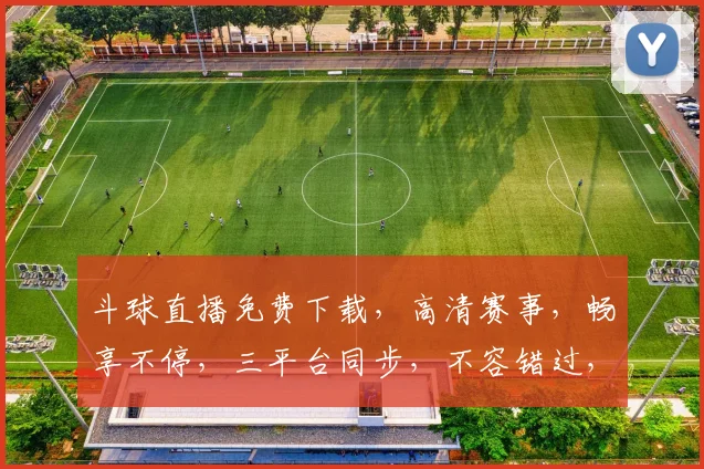 斗球直播免费下载，高清赛事，畅享不停，三平台同步，不容错过，速来下载